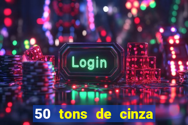50 tons de cinza completo dublado